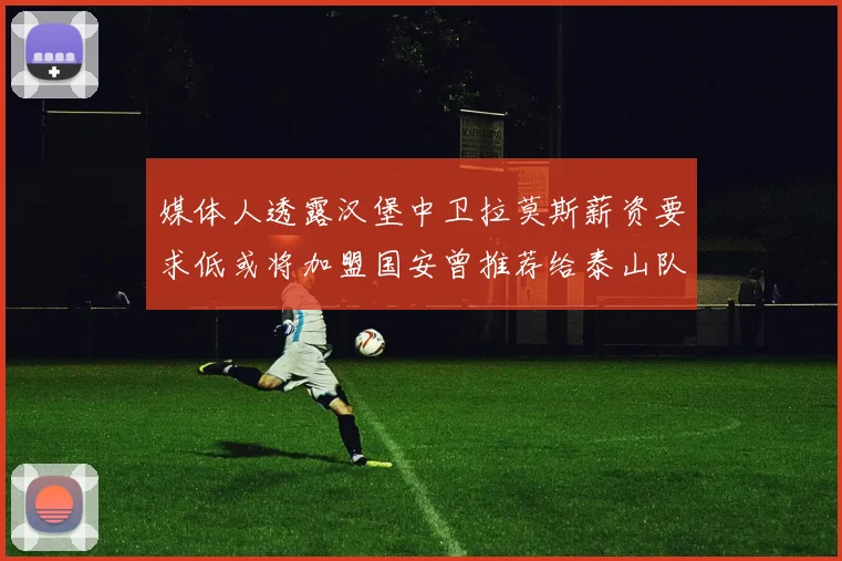 媒体人透露汉堡中卫拉莫斯薪资要求低或将加盟国安曾推荐给泰山队