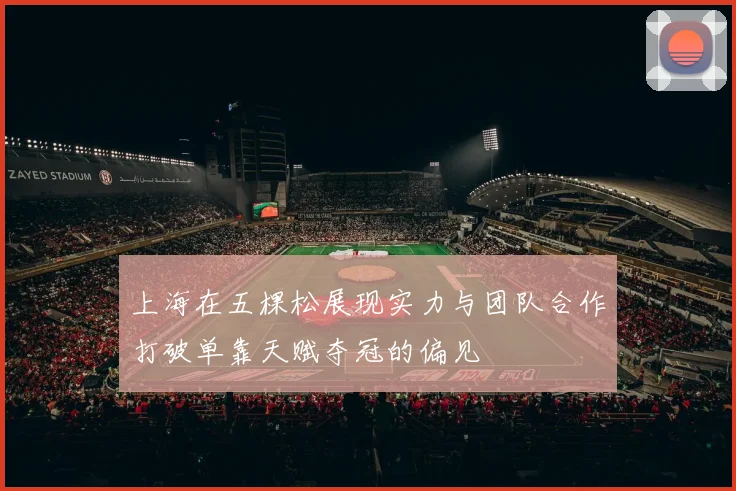 上海在五棵松展现实力与团队合作打破单靠天赋夺冠的偏见